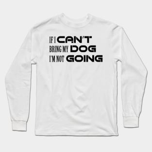 if i can't bring my dog I'm not going gift for friends Long Sleeve T-Shirt